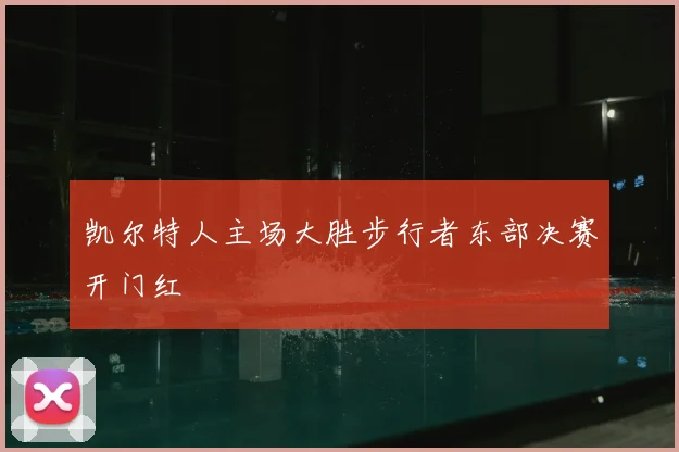 凯尔特人主场大胜步行者东部决赛开门红