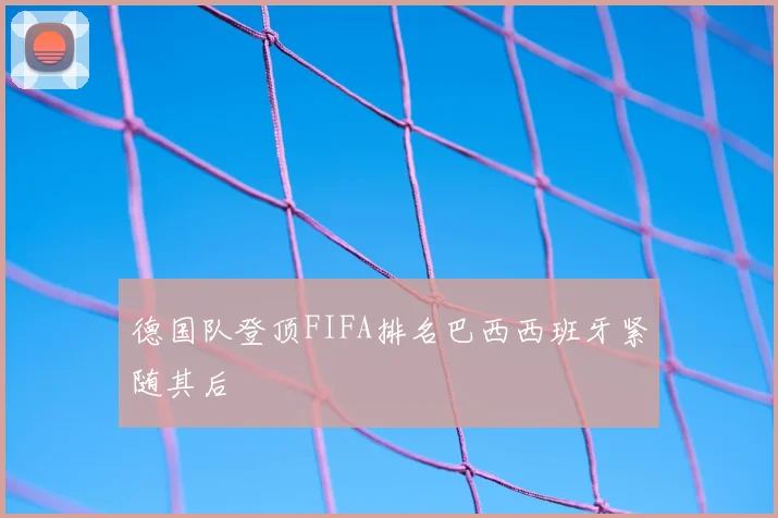 德国队登顶FIFA排名巴西西班牙紧随其后