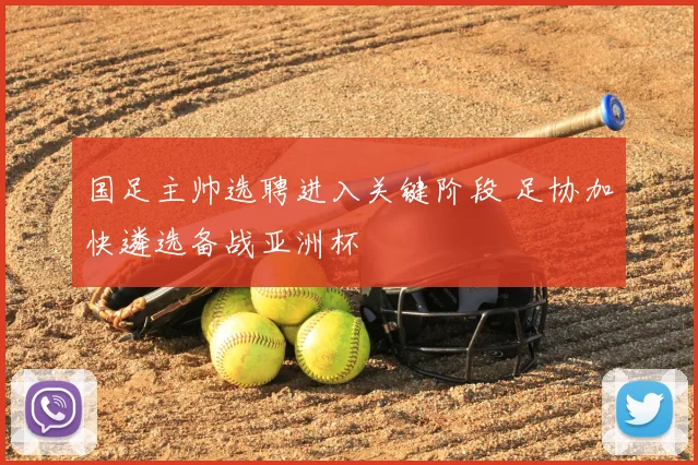 国足主帅选聘进入关键阶段 足协加快遴选备战亚洲杯