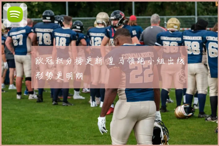 欧冠积分榜更新 皇马领跑小组出线形势更明朗