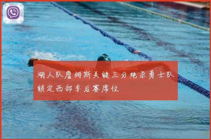 湖人队詹姆斯关键三分绝杀勇士队锁定西部季后赛席位