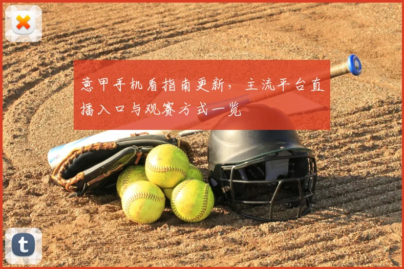 意甲手机看指南更新，主流平台直播入口与观赛方式一览