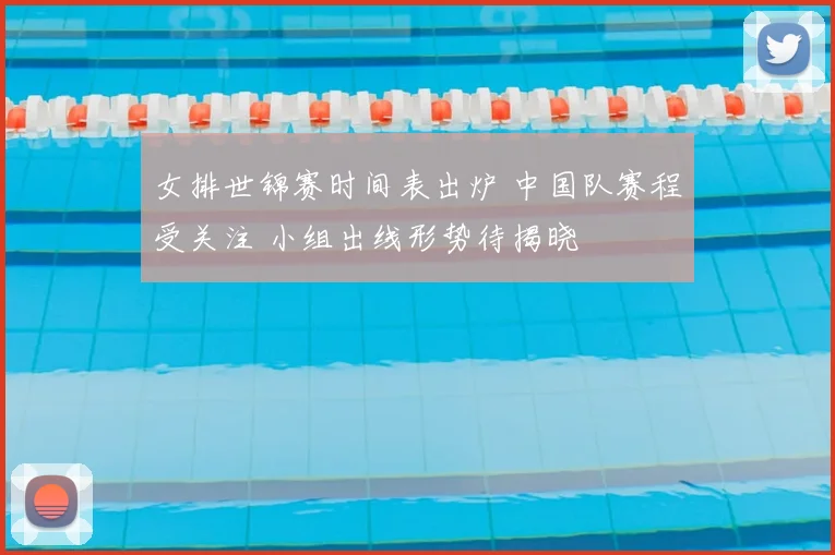 女排世锦赛时间表出炉 中国队赛程受关注 小组出线形势待揭晓
