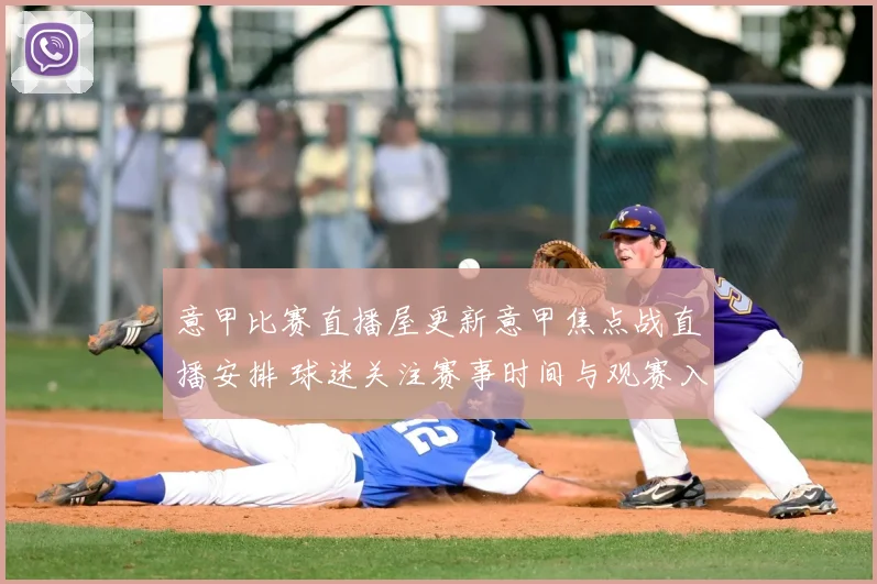 意甲比赛直播屋更新意甲焦点战直播安排 球迷关注赛事时间与观赛入口